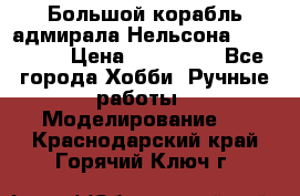 Большой корабль адмирала Нельсона Victori.  › Цена ­ 150 000 - Все города Хобби. Ручные работы » Моделирование   . Краснодарский край,Горячий Ключ г.